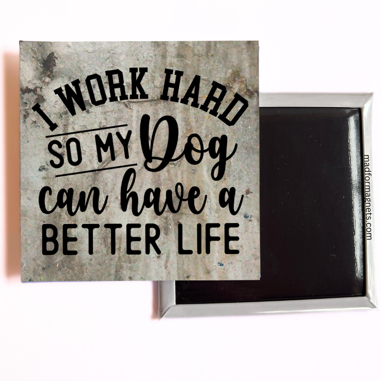 I Work Hard So My Dog Can Have A Better Life backside