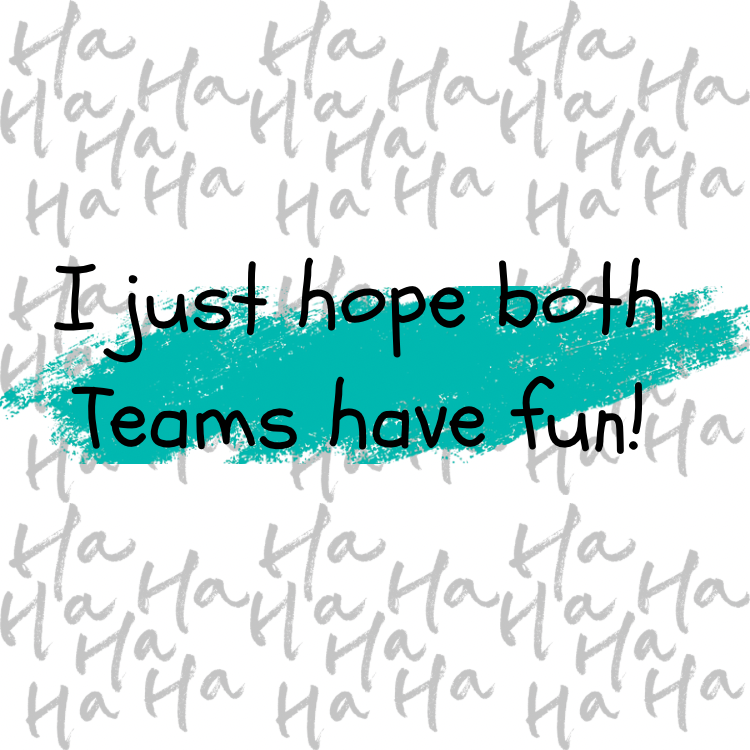 I just hope both teams have fun magnet with laughs