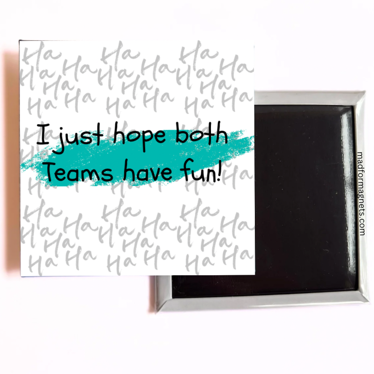 I just hope both teams have fun magnet both sides 