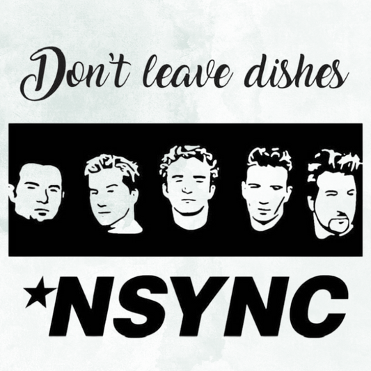 Don't Leave Dishes NSYNC