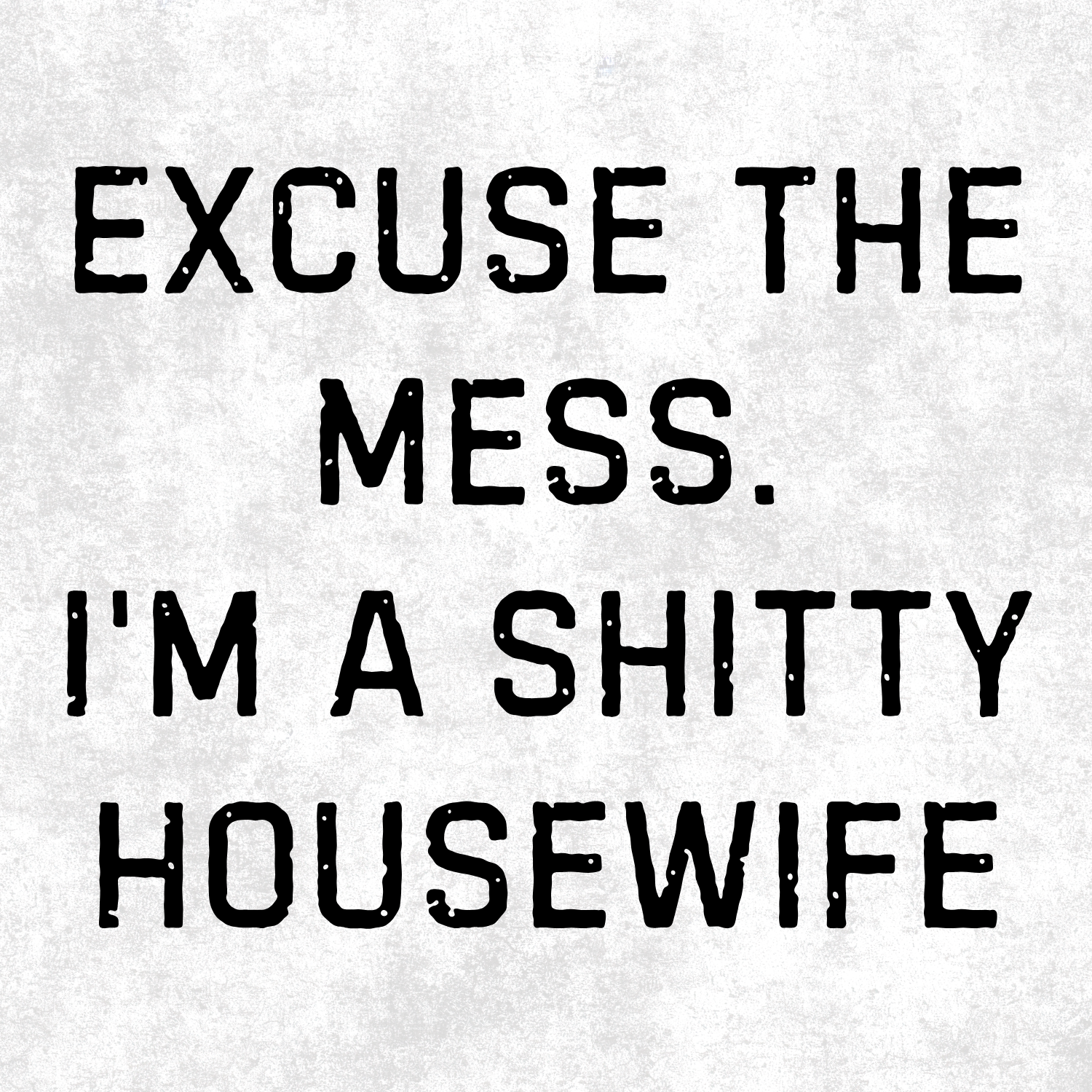 excuse the mess. I’m a shitty housewife magnet design